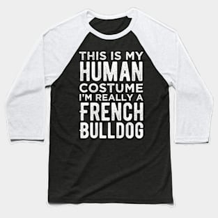 This Is My Human Costume I'm Really A French Bulldog Funny Baseball T-Shirt